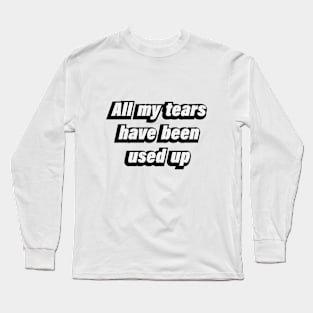 all my tears have been used up Long Sleeve T-Shirt